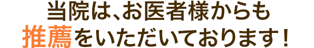 当院は、お医者様からも推薦をいただいております！