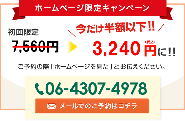 ホームページ限定キャンペーン　初回限定7,000円　→今だけ半額以下！！3,000円に！！ご予約の際「ホームページを見た」とお伝えください。06-4307-4978　メールでのご予約はコチラ